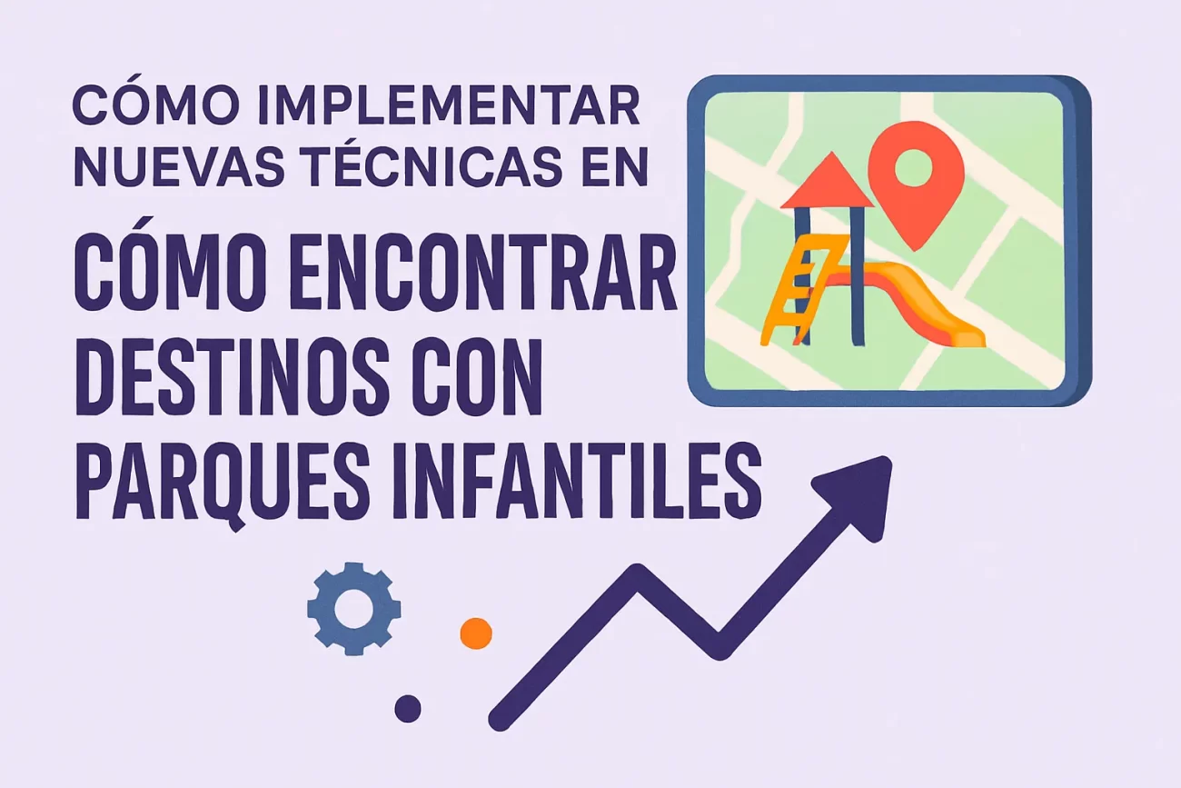 como-implementar-nuevas-tecnicas-en-Como-encontrar-destinos-con-parques-infantiles - Pulso Turistico cómo implementar nuevas técnicas en Cómo encontrar destinos con parques infantiles