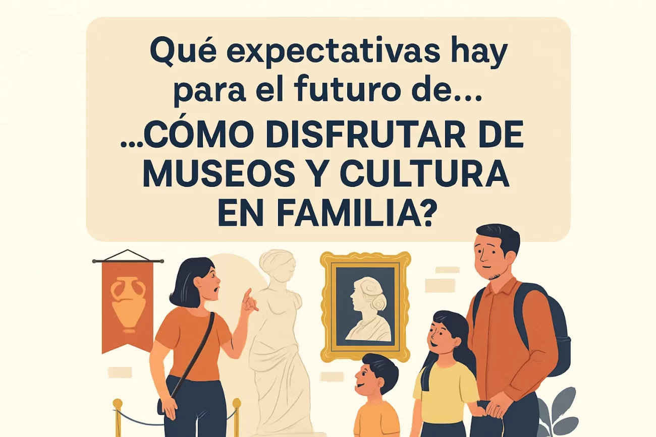 que-expectativas-hay-para-el-futuro-de-Como-disfrutar-de-museos-y-cultura-en-familia - Pulso Turistico qué expectativas hay para el futuro de Cómo disfrutar de museos y cultura en familia