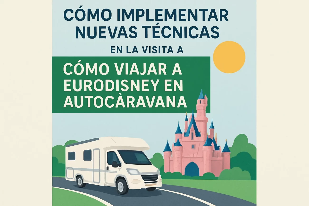 cómo implementar nuevas técnicas en la visita a Cómo viajar a Eurodisney en autocaravana