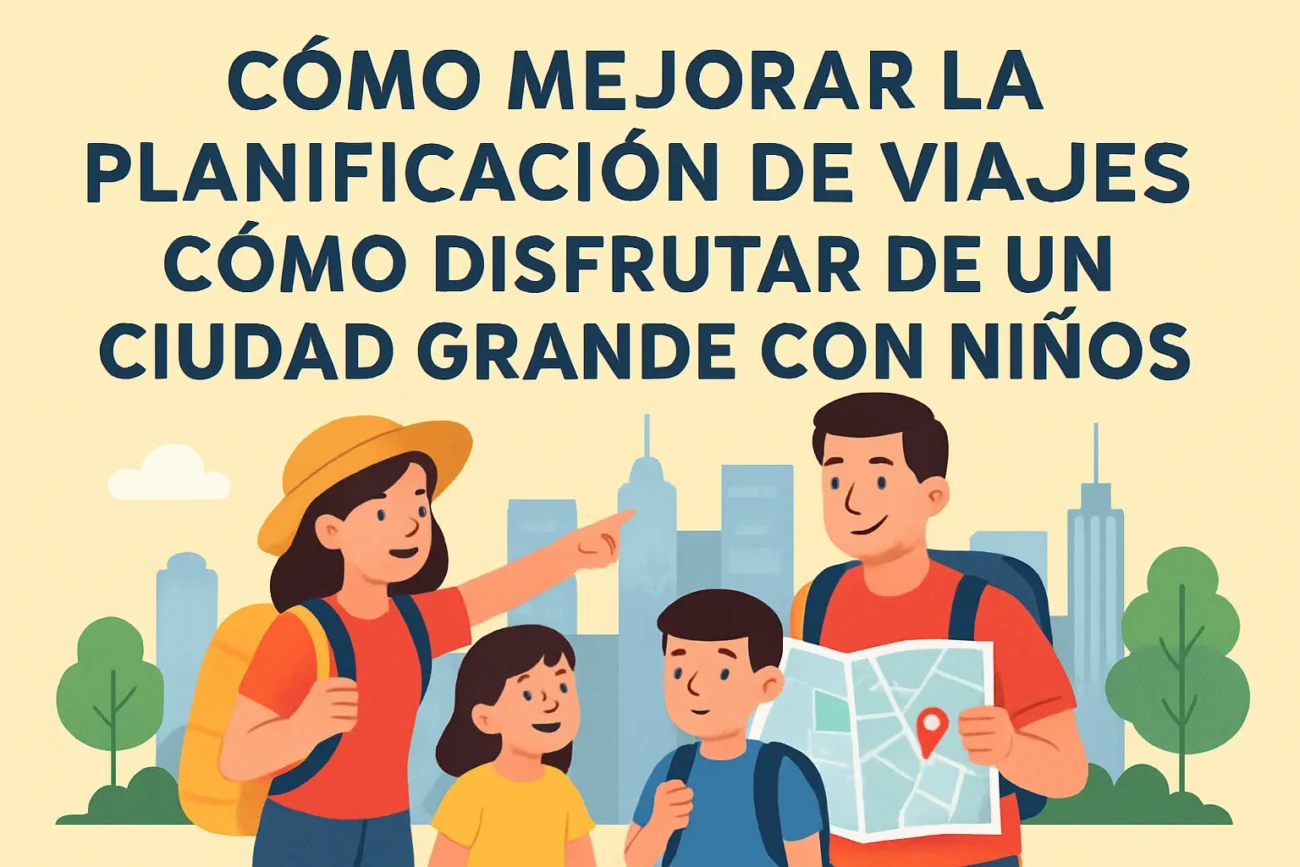 como-mejorar-la-planificacion-de-viajes-en-Como-disfrutar-de-una-ciudad-grande-con-ninos - Pulso Turistico cómo mejorar la planificación de viajes en Cómo disfrutar de una ciudad grande con niños
