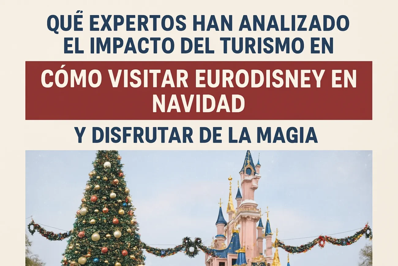 qué expertos han analizado el impacto del turismo en Cómo visitar Eurodisney en Navidad y disfrutar de la magia