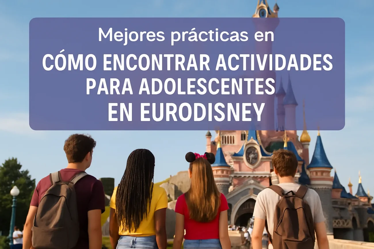 mejores prácticas en Cómo encontrar actividades para adolescentes en Eurodisney