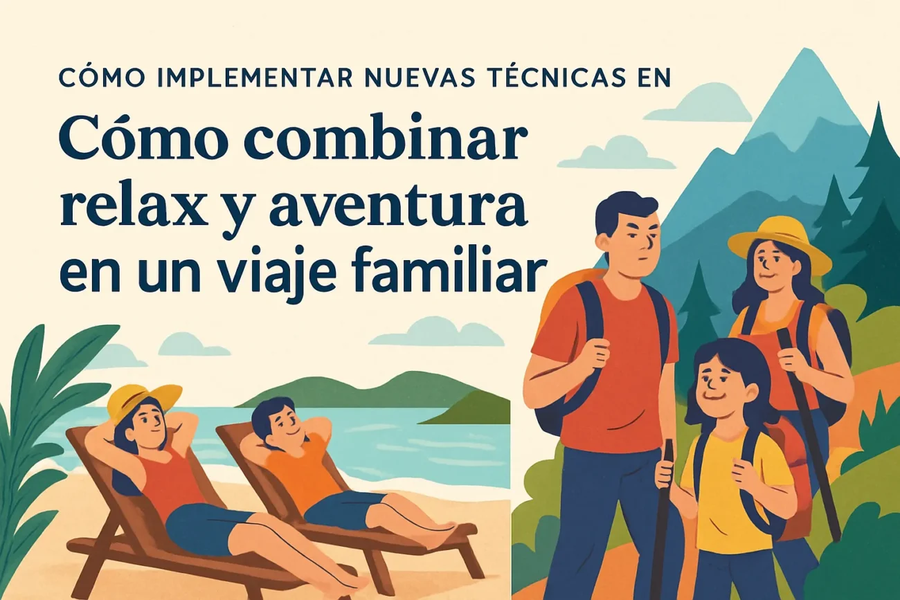 como-implementar-nuevas-tecnicas-en-Como-combinar-relax-y-aventura-en-un-viaje-familiar - Pulso Turistico cómo implementar nuevas técnicas en Cómo combinar relax y aventura en un viaje familiar